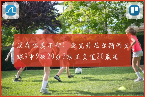 没有你真不行！麦克丹尼尔斯两分球9中9砍20分3助正负值20最高