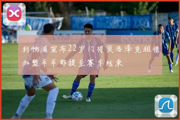 利物浦宣布22岁门将莫洛泽克租借加盟辛辛那提至赛季结束